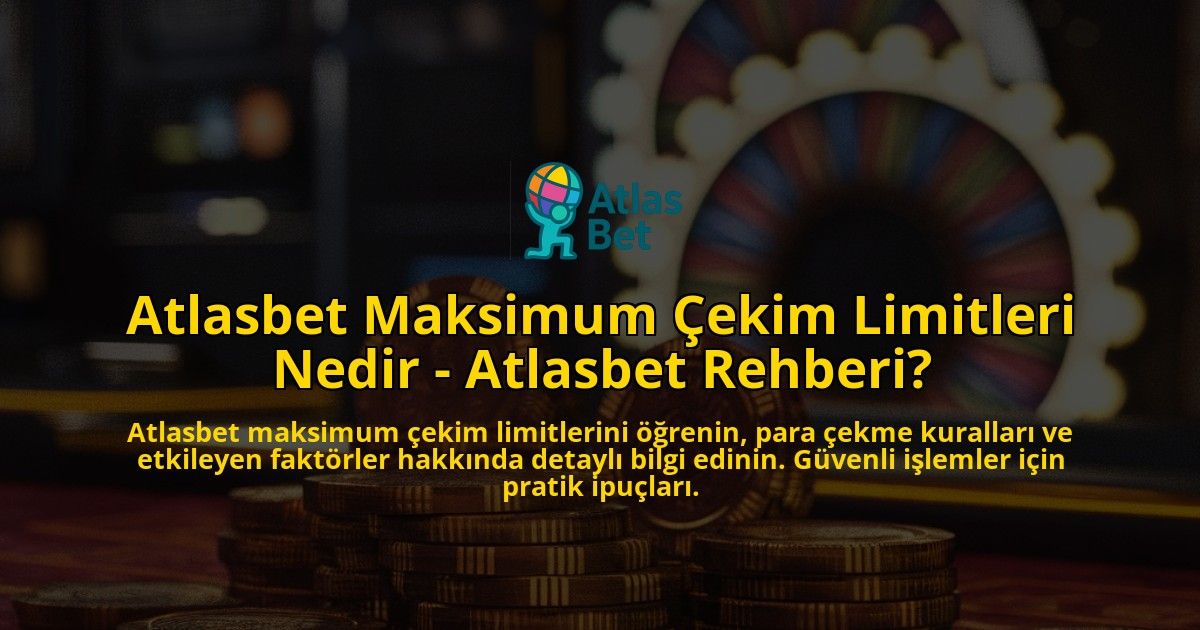Atlasbet-Maksimum-Cekim-Limitleri-Nedir---Atlasbet-Rehberi-overlay-1769245416.jpg