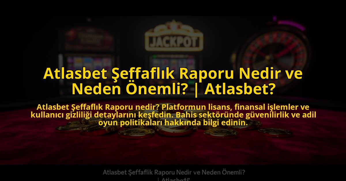 Atlasbet-Seffaflik-Raporu-Nedir-ve-Neden-Onemli-Atlasbet-overlay-1773542275.jpg