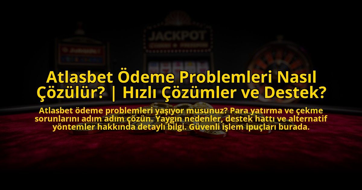 Atlasbet-Odeme-Problemleri-Nasil-Cozulur-Hizli-Cozumler-ve-Destek-overlay-1775005443.jpg